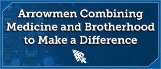 Arrowmen Combining Medicine and Brotherhood to Make a Difference Article Header
